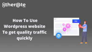How To Use WordPress website To get quality traffic quickly