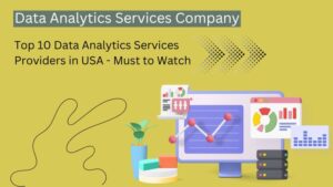 Top 10 Data Analytics Services Providers in USA – Must to Watch