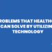 5 Problems That Healthcare Can Solve by Utilizing Technology